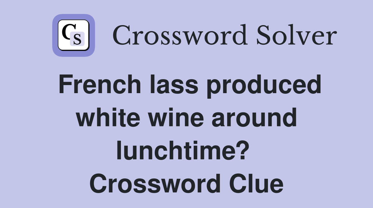 French lass produced white wine around lunchtime?  Crossword Clue