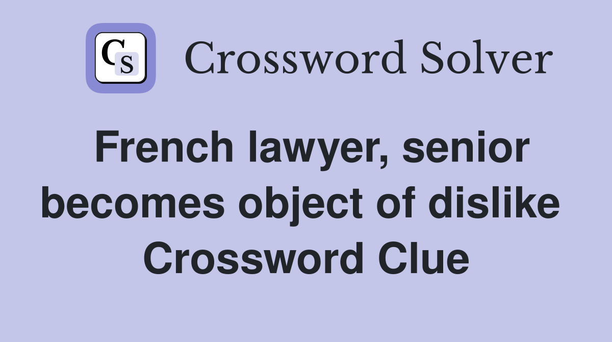 French lawyer, senior becomes object of dislike  Crossword Clue