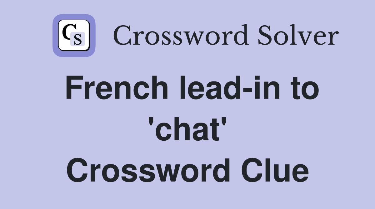 French lead-in to 'chat' Crossword Clue