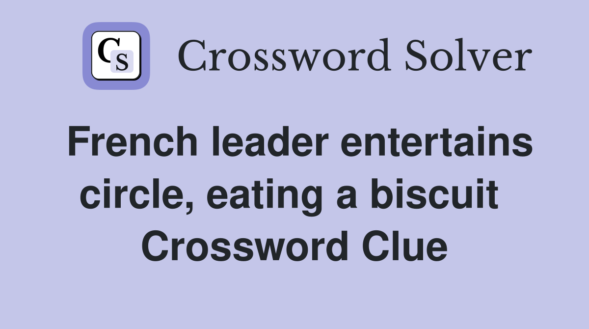 French leader entertains circle, eating a biscuit  Crossword Clue