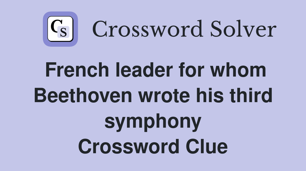 French leader for whom Beethoven wrote his third symphony Crossword Clue