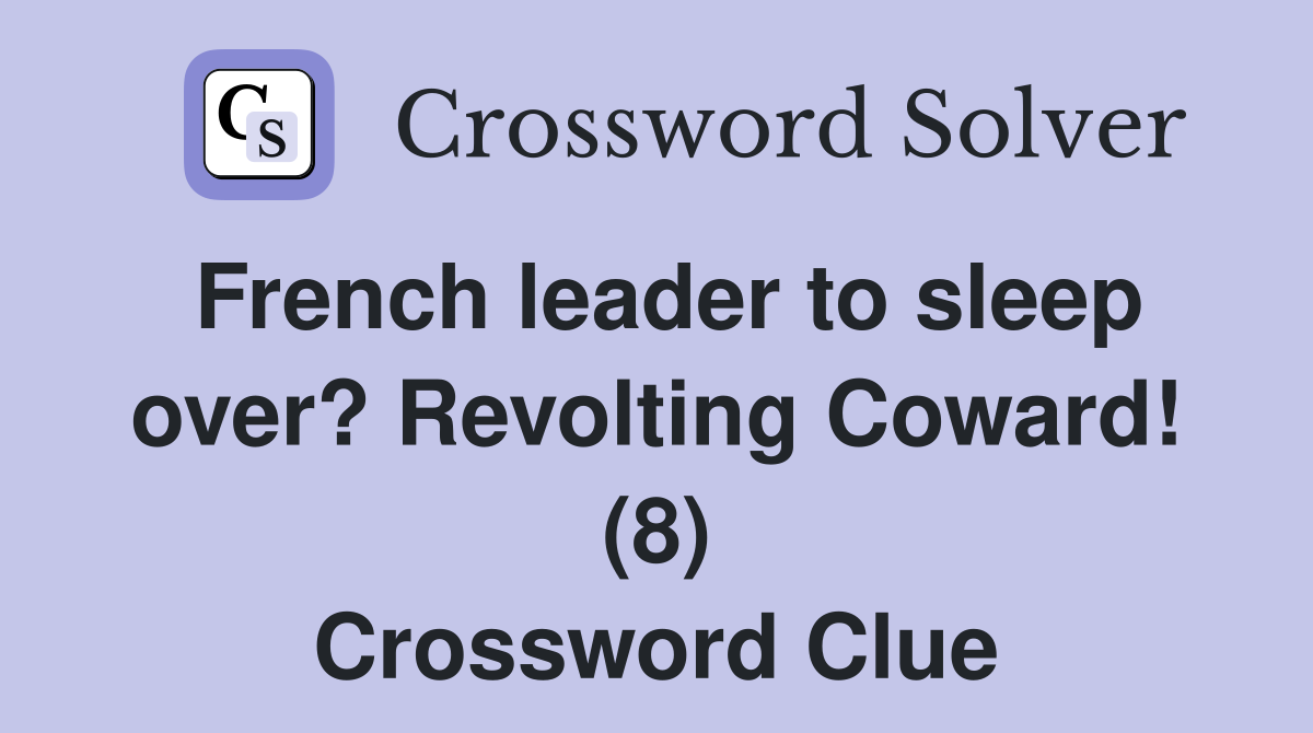 French leader to sleep over? Revolting Coward! (8) Crossword Clue