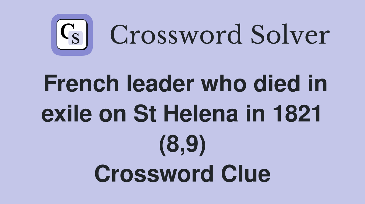 French leader who died in exile on St Helena in 1821 (8,9) Crossword Clue