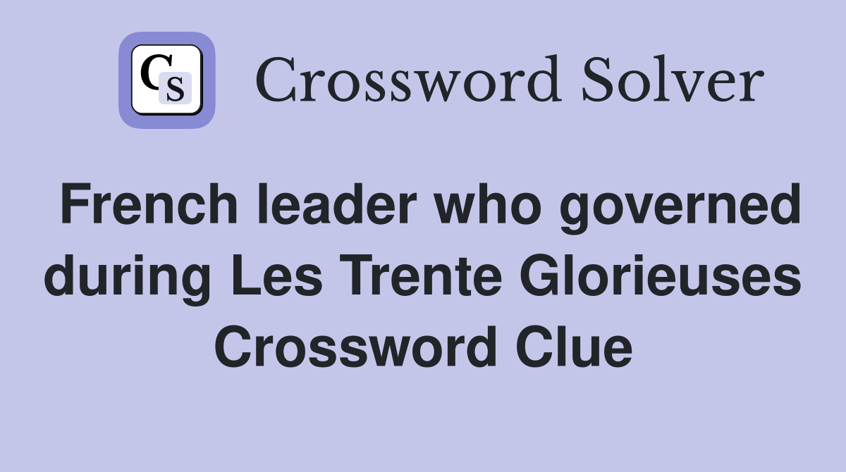 French leader who governed during Les Trente Glorieuses Crossword Clue