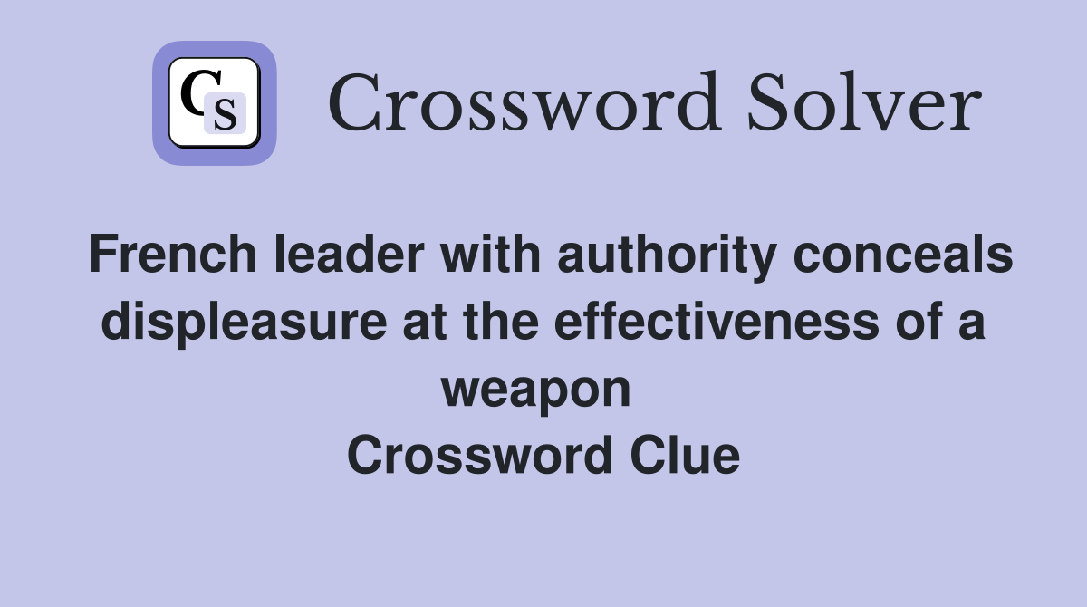 French leader with authority conceals displeasure at the effectiveness of a weapon  Crossword Clue