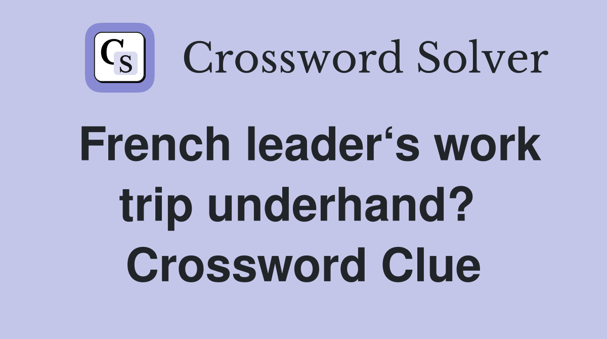 French leader‘s work trip underhand?  Crossword Clue