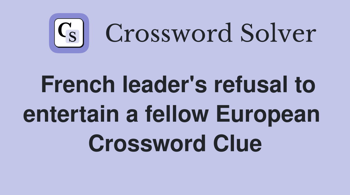 French leader's refusal to entertain a fellow European  Crossword Clue
