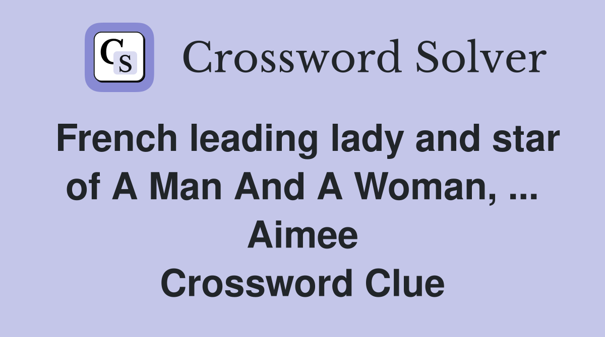 French leading lady and star of A Man And A Woman, ... Aimee Crossword Clue