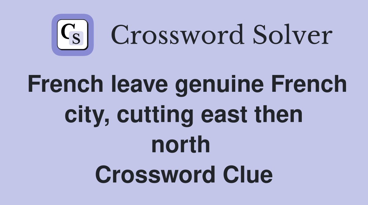 French leave genuine French city, cutting east then north  Crossword Clue