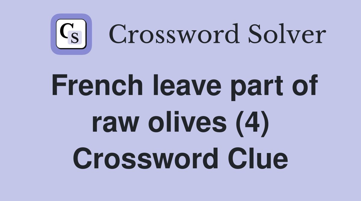 French leave part of raw olives (4) Crossword Clue