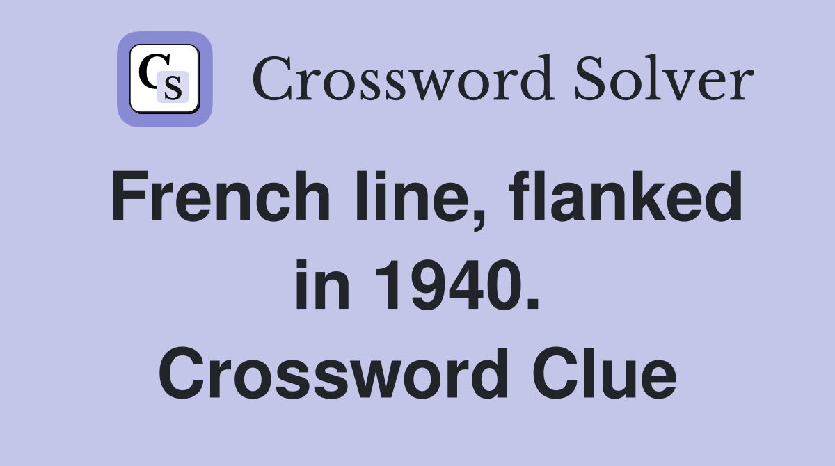 French line, flanked in 1940. Crossword Clue