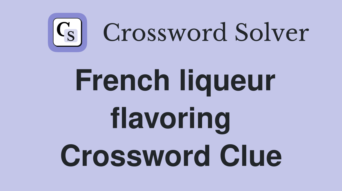 French liqueur flavoring Crossword Clue