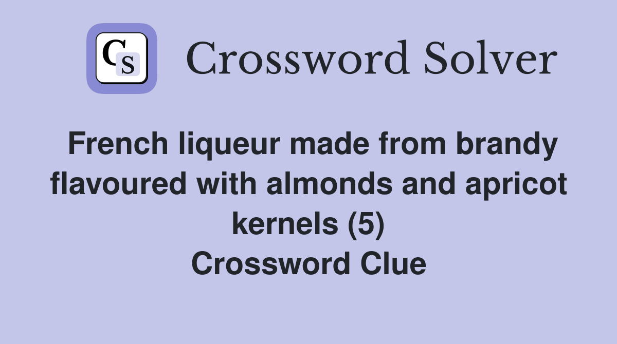 French liqueur made from brandy flavoured with almonds and apricot kernels (5) Crossword Clue