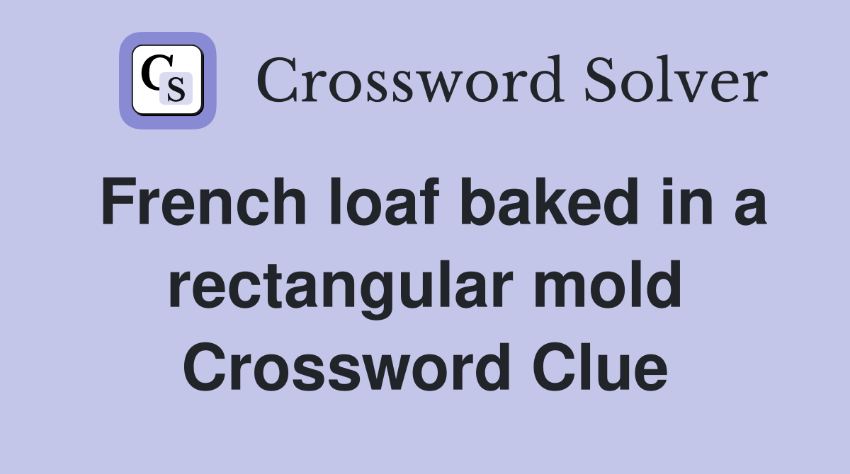 French loaf baked in a rectangular mold Crossword Clue