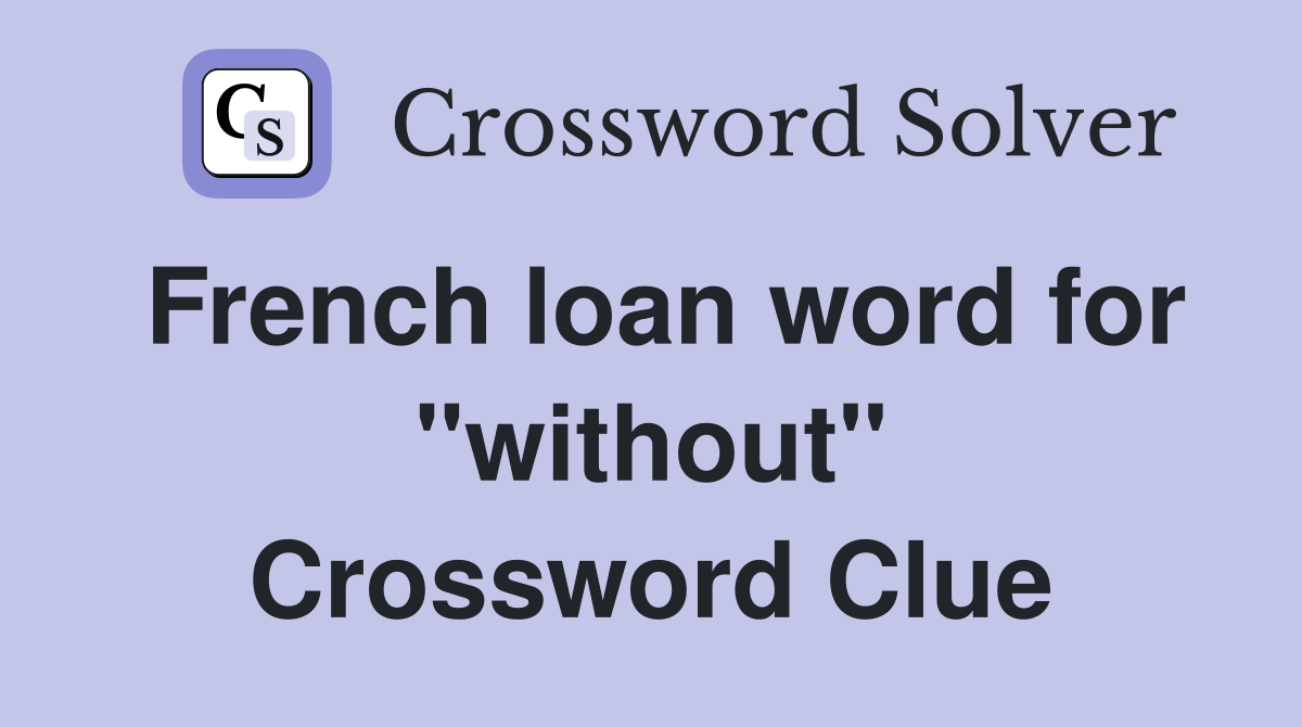 French loan word for "without" Crossword Clue