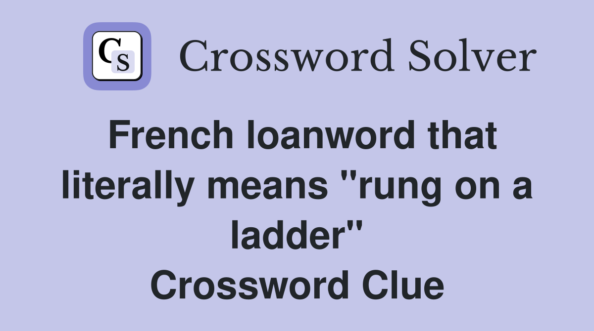 French loanword that literally means "rung on a ladder" Crossword Clue