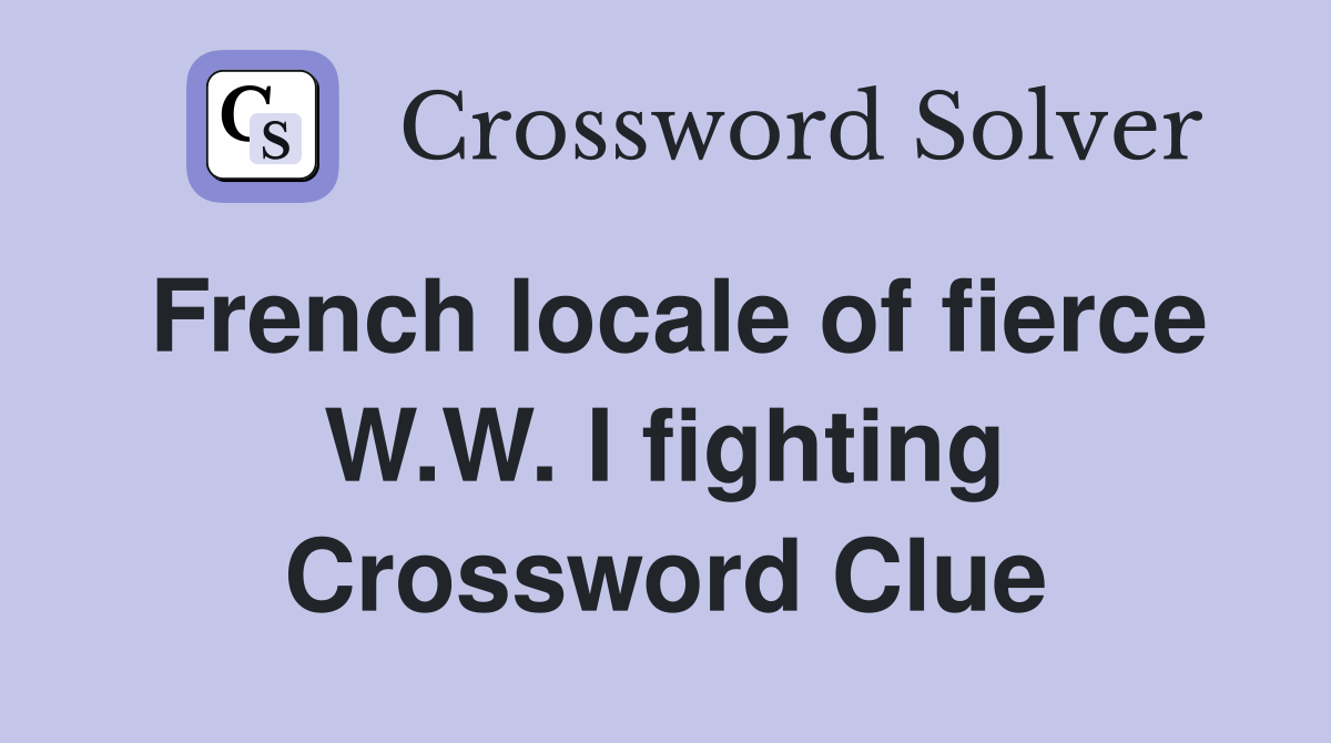 French locale of fierce W.W. I fighting Crossword Clue