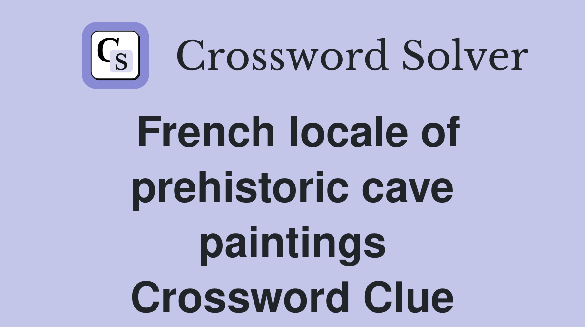 French locale of prehistoric cave paintings Crossword Clue
