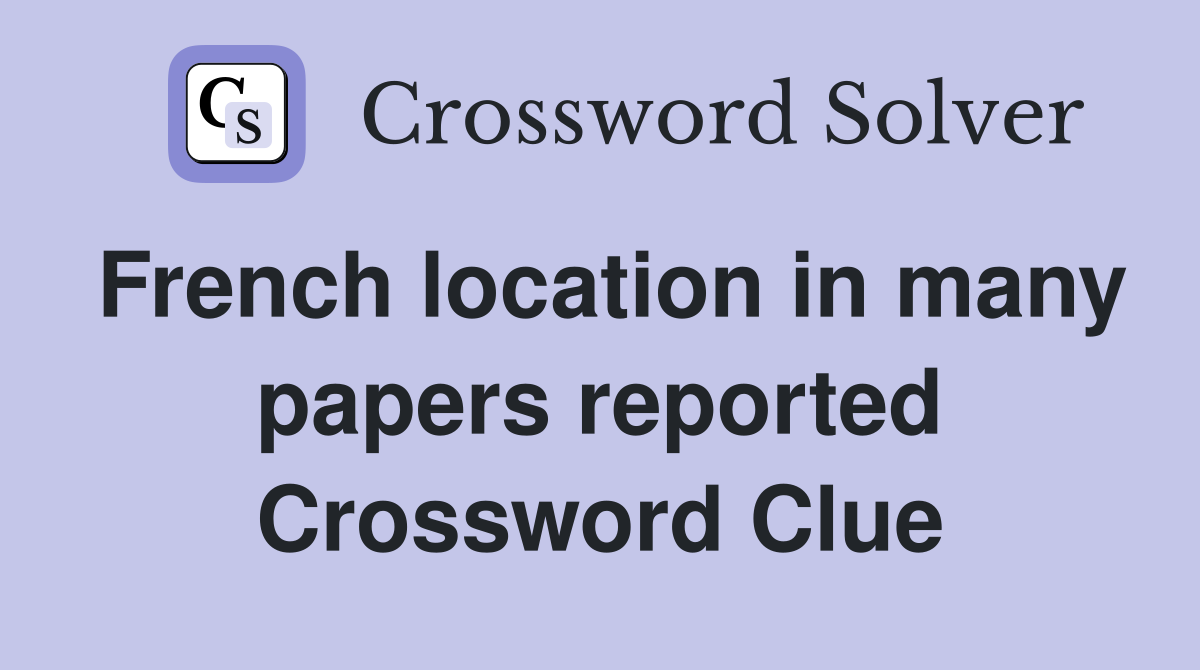 French location in many papers reported Crossword Clue