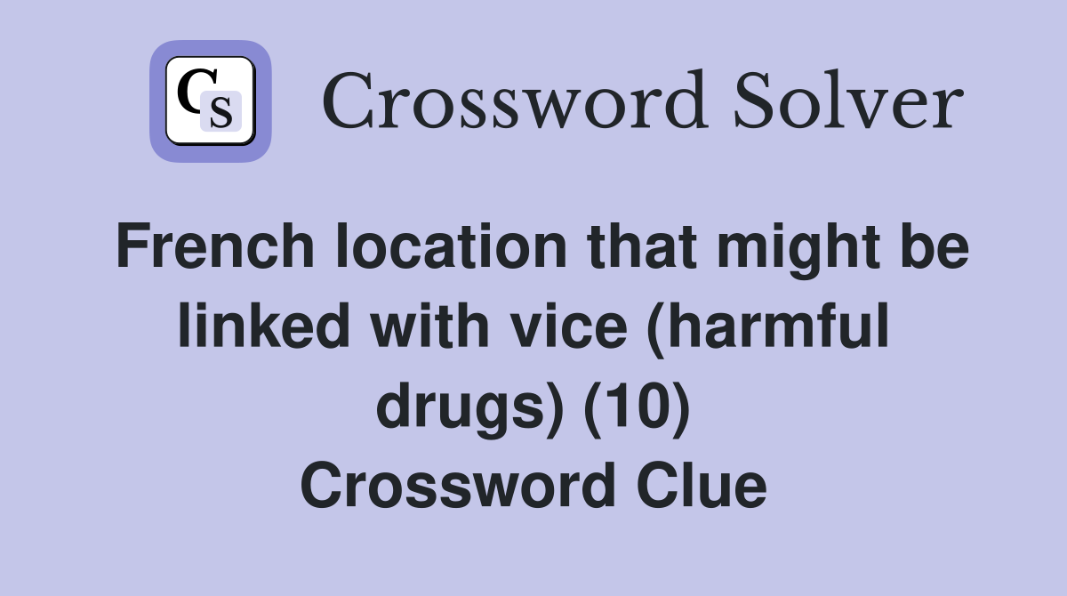 French location that might be linked with vice (harmful drugs) (10) Crossword Clue