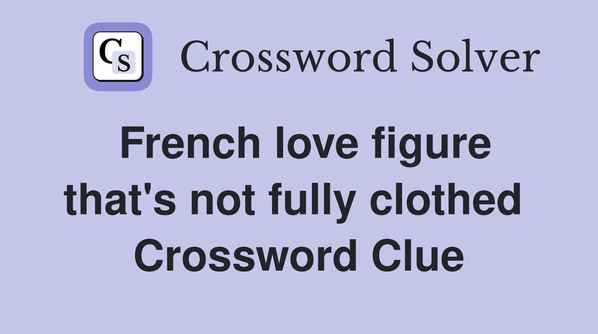 French love figure that's not fully clothed  Crossword Clue