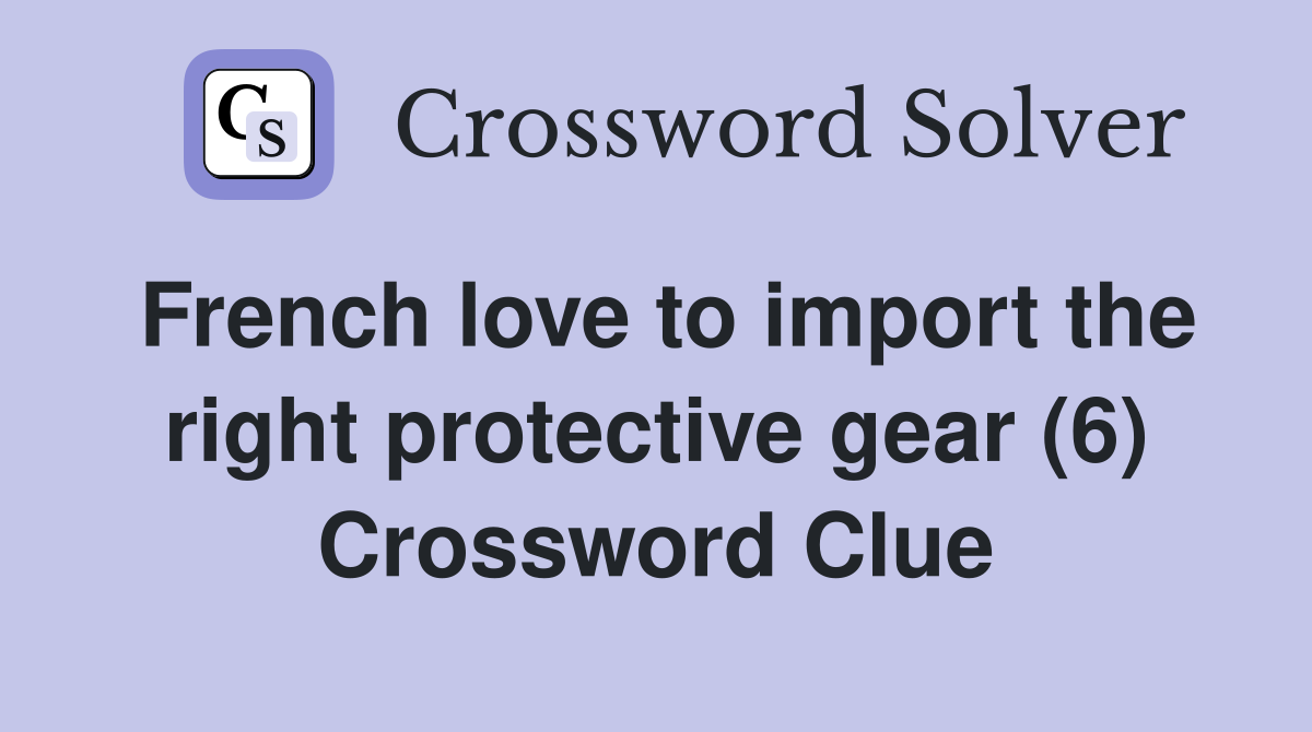 French love to import the right protective gear (6) Crossword Clue