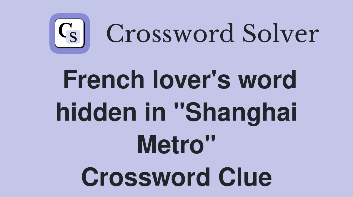 French lover's word hidden in "Shanghai Metro" Crossword Clue