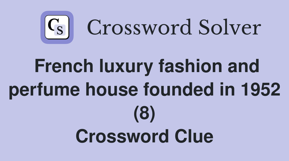 French luxury fashion and perfume house founded in 1952 (8) Crossword Clue