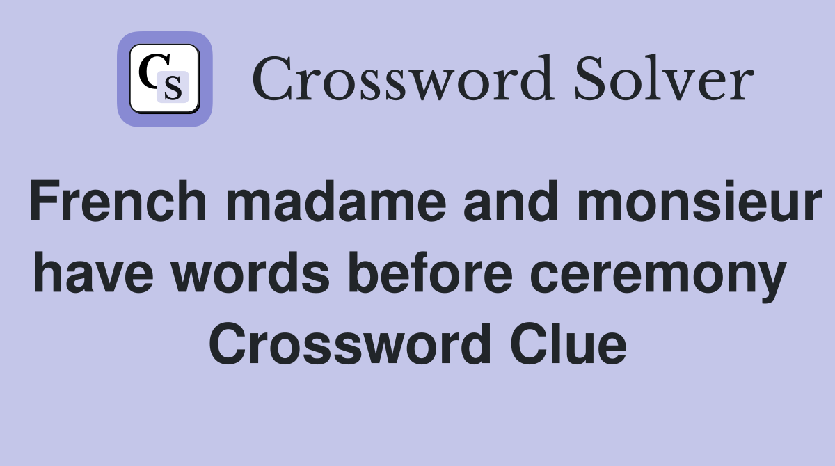 French madame and monsieur have words before ceremony  Crossword Clue