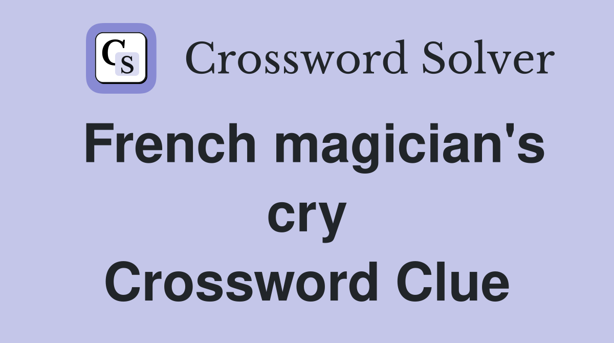 French magician's cry Crossword Clue