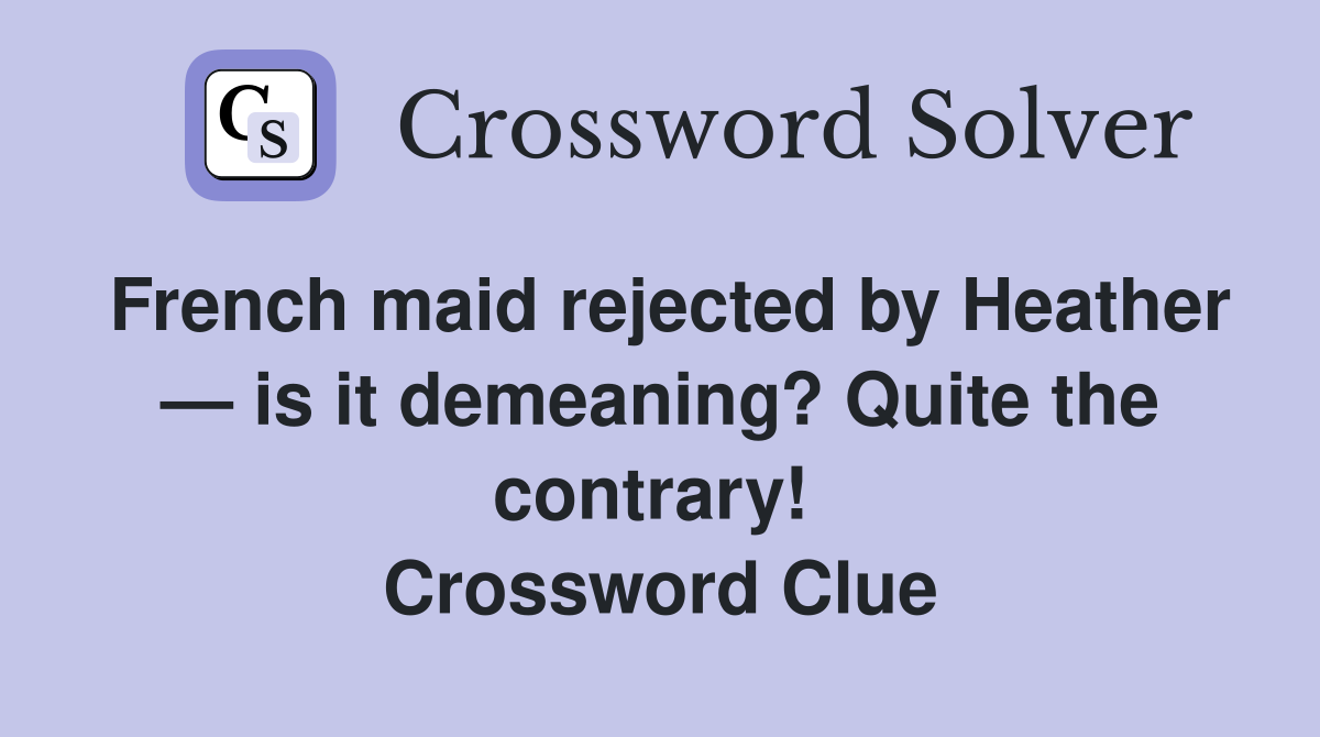 French maid rejected by Heather — is it demeaning? Quite the contrary!  Crossword Clue