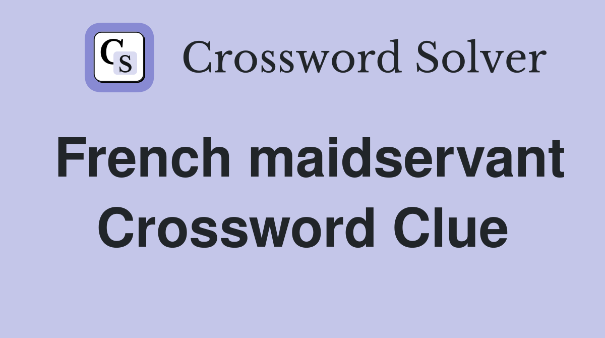 French maidservant Crossword Clue