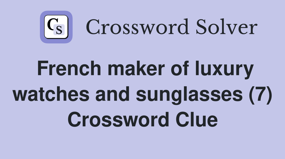 French maker of luxury watches and sunglasses (7) Crossword Clue