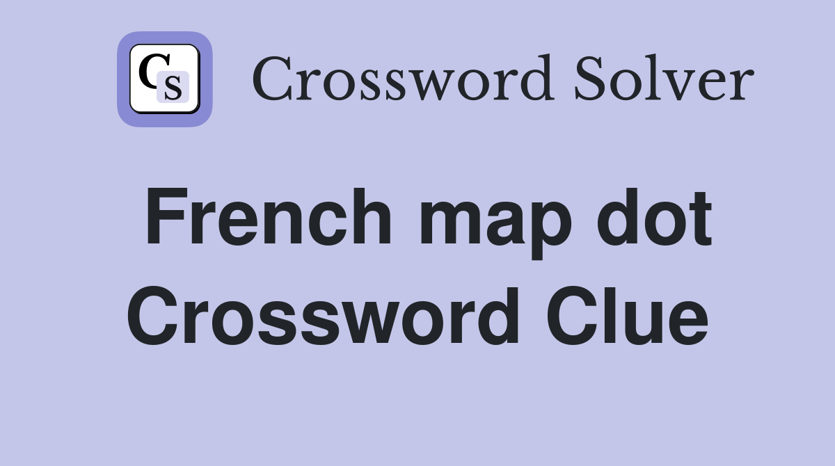 French map dot Crossword Clue