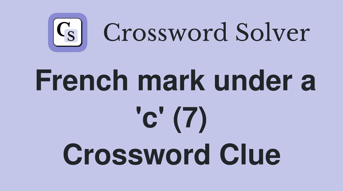 French mark under a 'c' (7) Crossword Clue