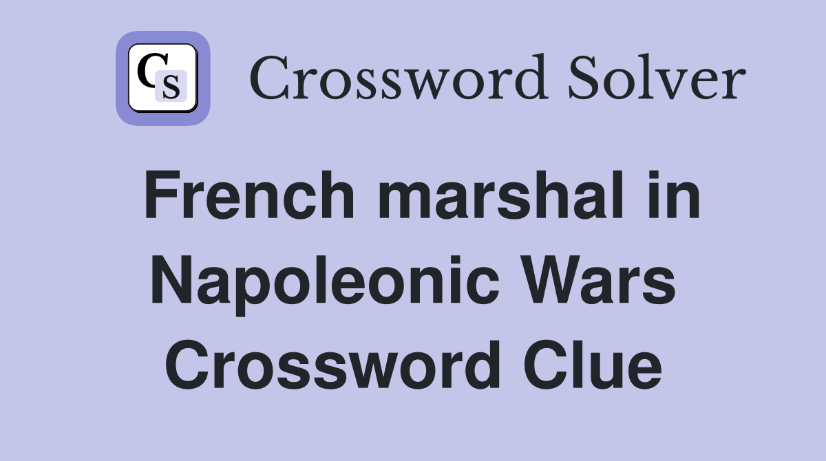 French marshal in Napoleonic Wars Crossword Clue
