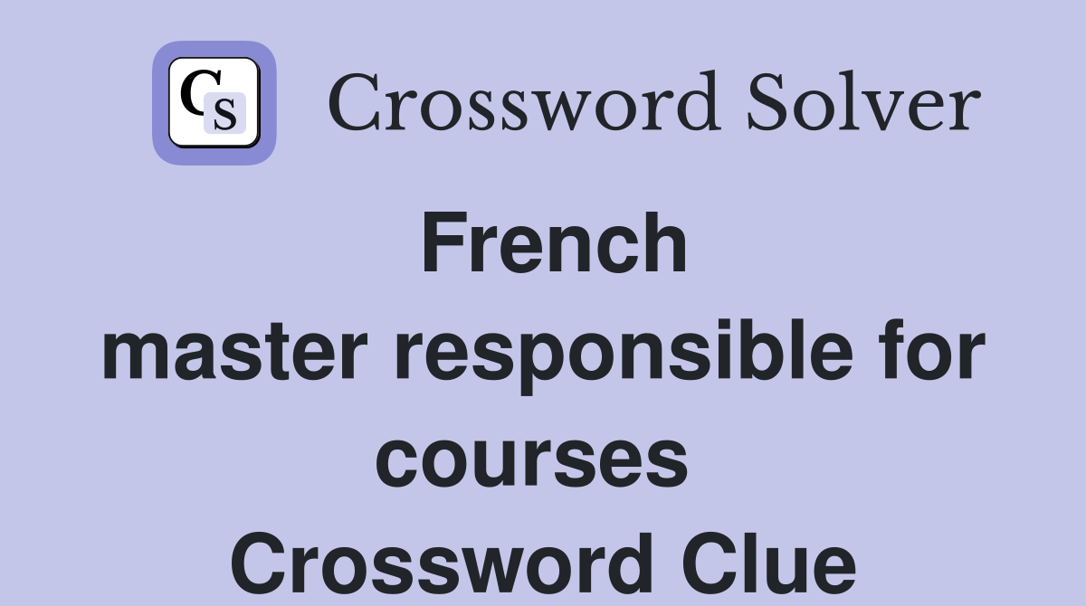 French master responsible for courses  Crossword Clue