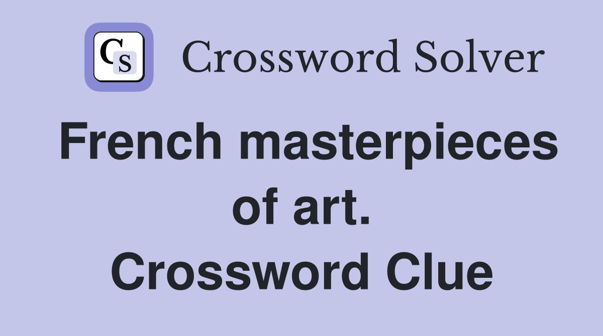 French masterpieces of art. Crossword Clue