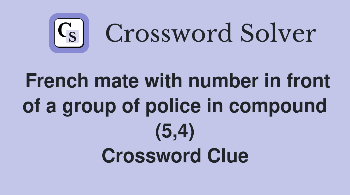 French mate with number in front of a group of police in compound (5,4) Crossword Clue