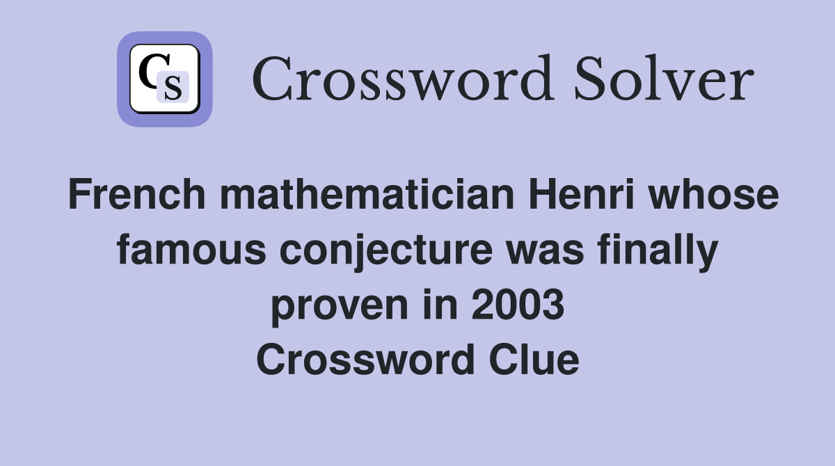 French mathematician Henri whose famous conjecture was finally proven in 2003 Crossword Clue