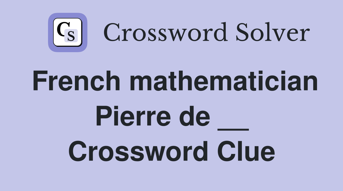 French mathematician Pierre de __ Crossword Clue