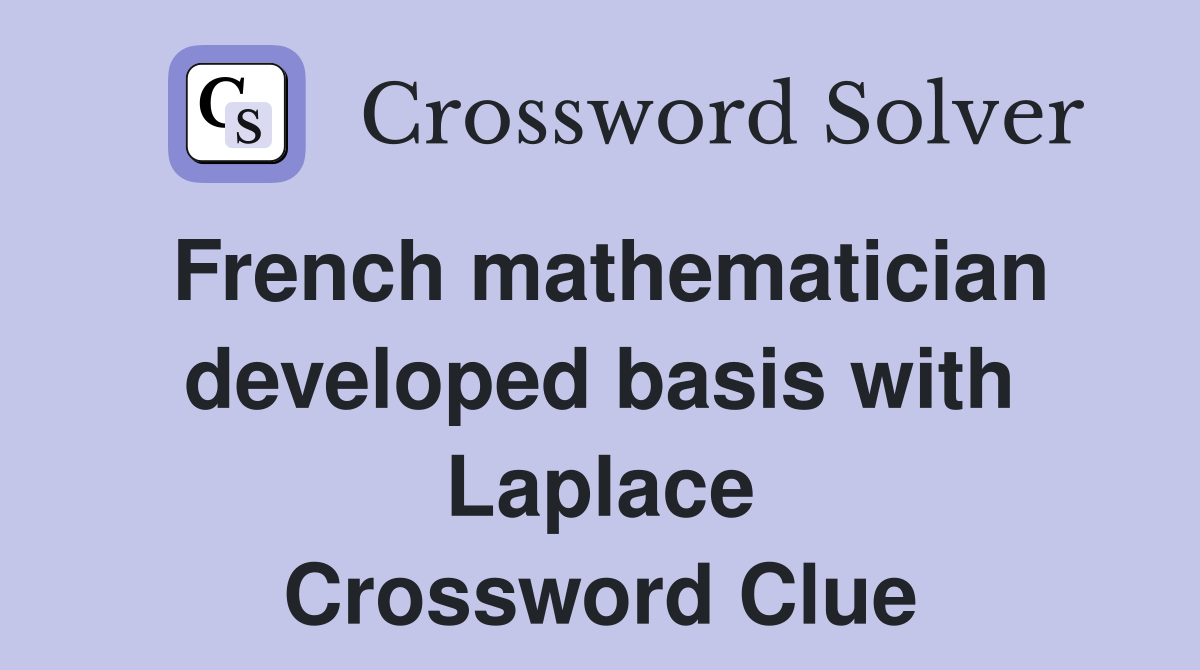 French mathematician developed basis with Laplace Crossword Clue