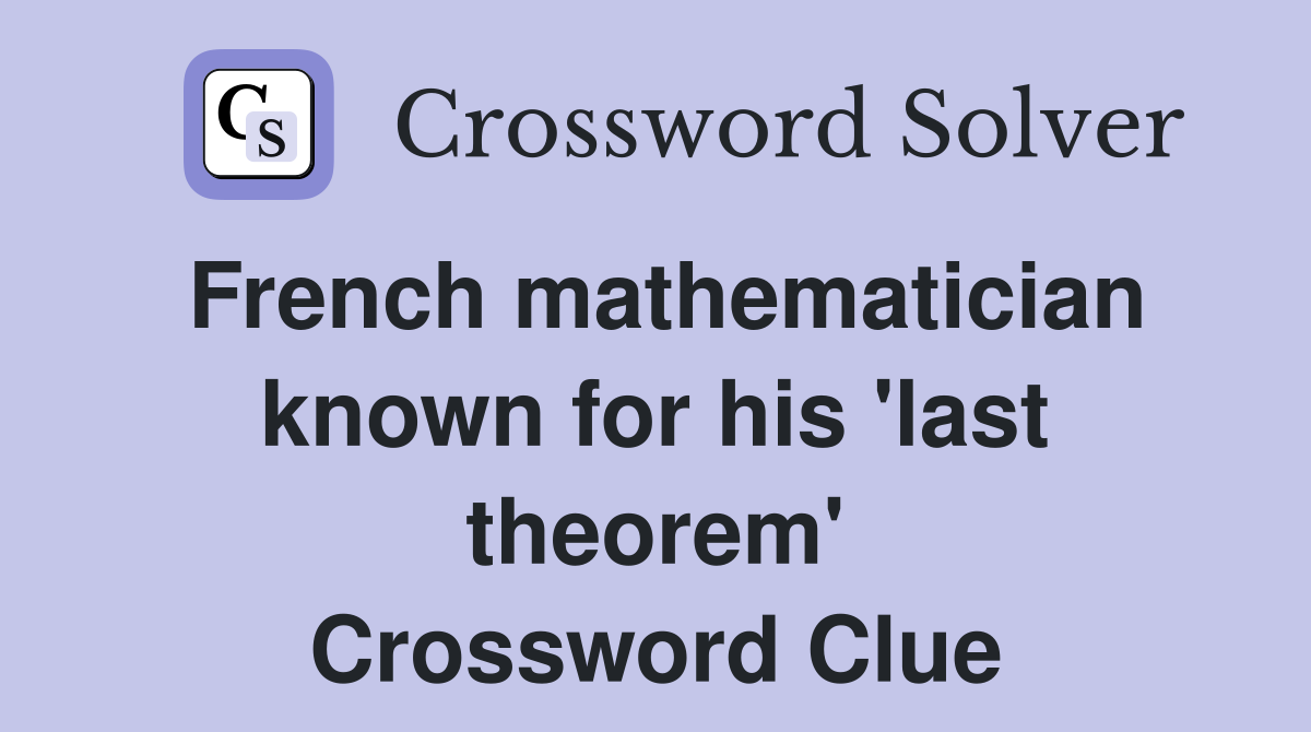 French mathematician known for his 'last theorem' Crossword Clue
