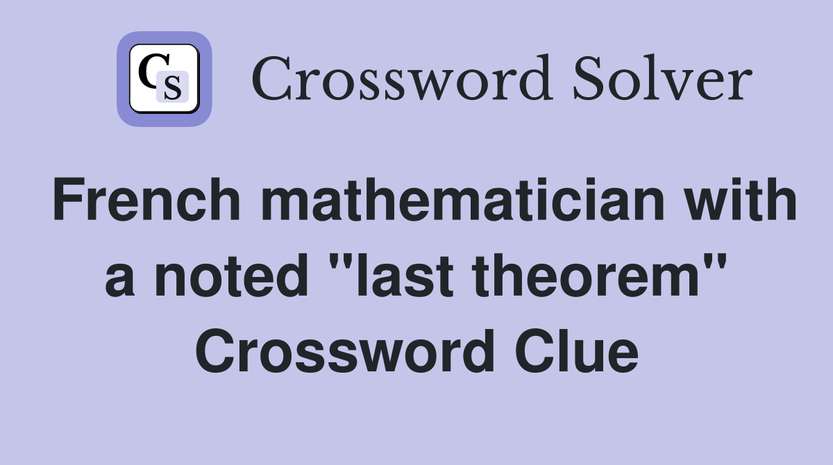 French mathematician with a noted "last theorem" Crossword Clue