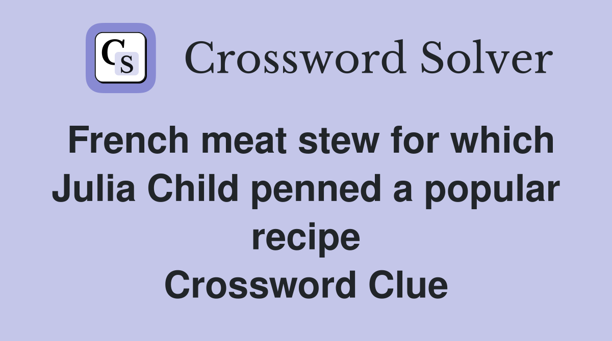 French meat stew for which Julia Child penned a popular recipe Crossword Clue