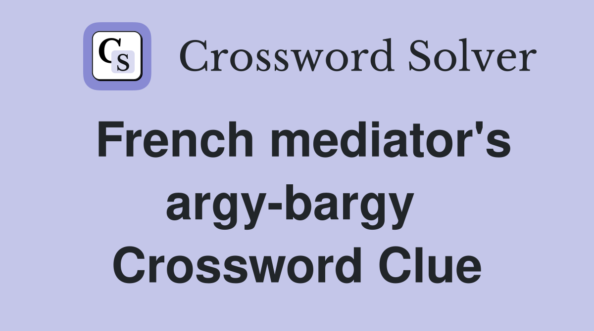 French mediator's argy-bargy  Crossword Clue