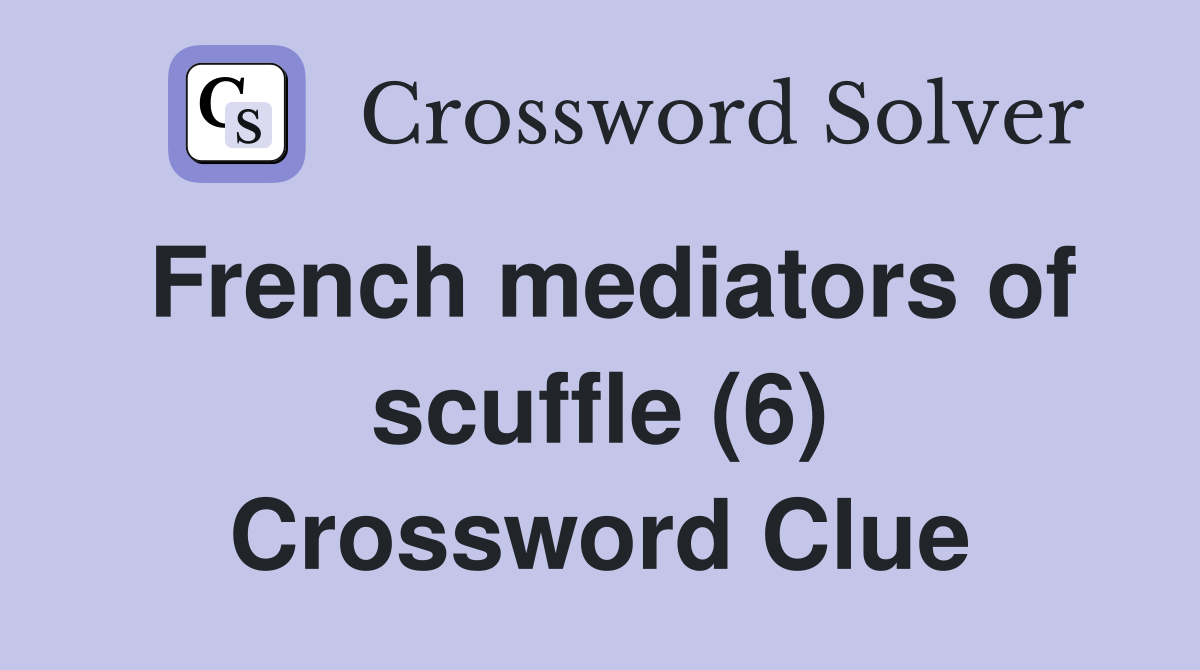 French mediators of scuffle (6) Crossword Clue