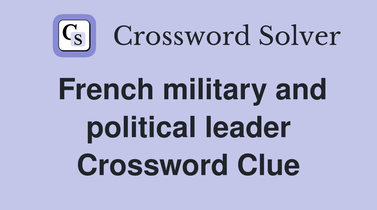French military and political leader Crossword Clue
