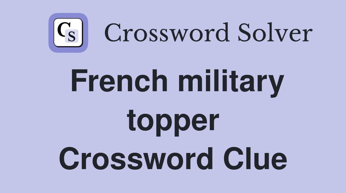 French military topper Crossword Clue