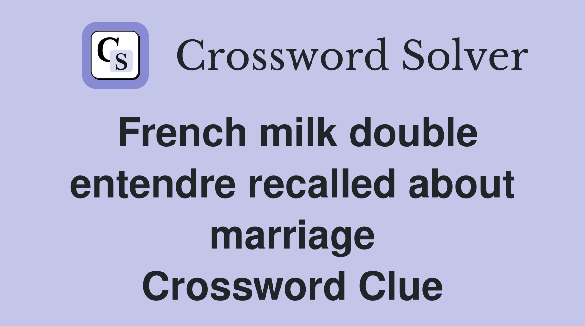 French milk double entendre recalled about marriage Crossword Clue